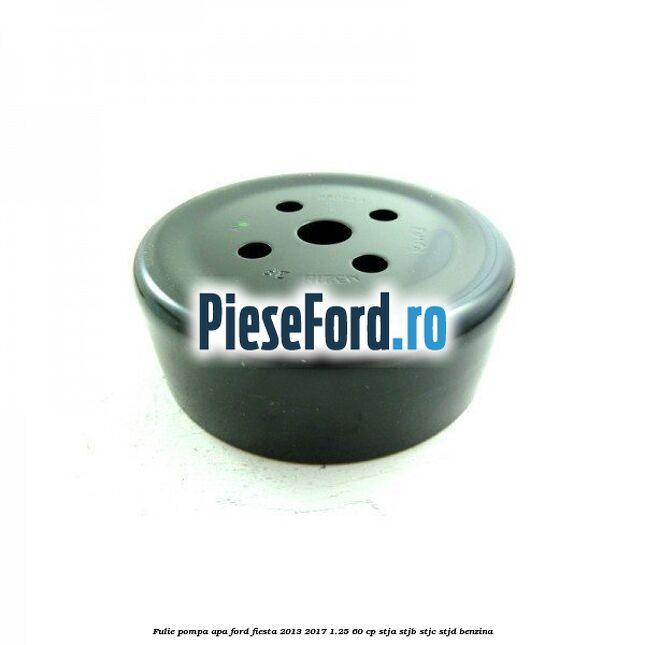 Fulie pompa apa Ford Fiesta 2013-2017 1.25 60 cp STJA, STJB, STJC, STJD benzina