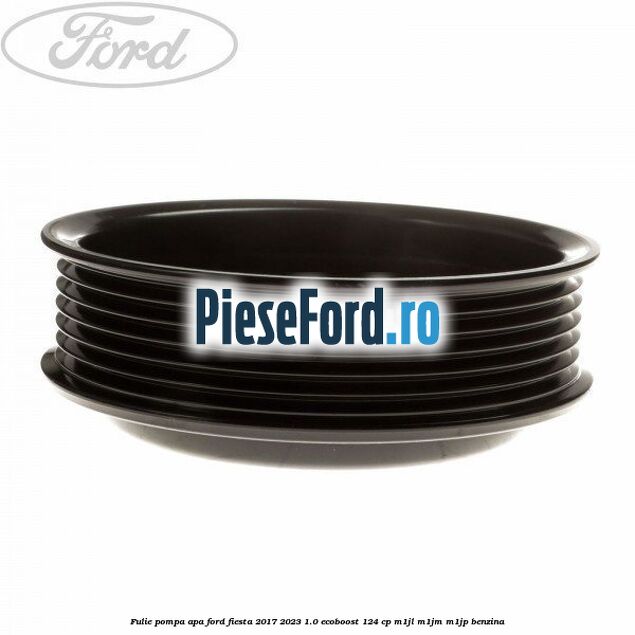 Fulie pompa apa Ford Fiesta 2017-2023 1.0 EcoBoost 124 cp M1JL, M1JM, M1JP benzina