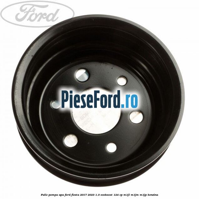 Fulie pompa apa Ford Fiesta 2017-2023 1.0 EcoBoost 124 cp Fulie pompa apa Ford Fiesta 2017-2023 1.0 EcoBoost 124 cp M1JL, M1JM, M1JP benzina