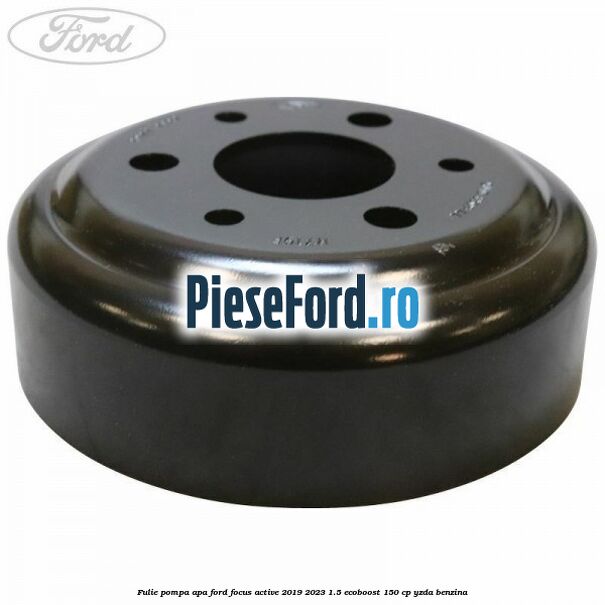 Fulie pompa apa Ford Focus Active 2019-2023 1.5 EcoBoost 150 cp Fulie pompa apa Ford Focus Active 2019-2023 1.5 EcoBoost 150 cp YZDA benzina