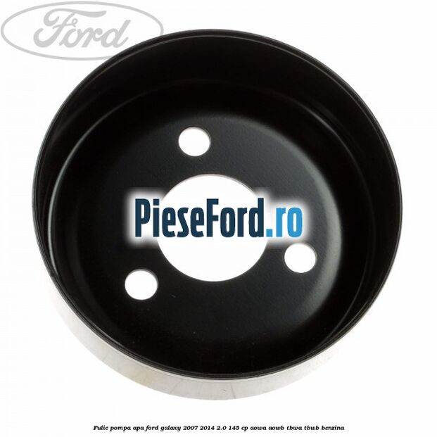 Fulie pompa apa Ford Galaxy 2007-2014 2.0 145 cp Fulie pompa apa Ford Galaxy 2007-2014 2.0 145 cp AOWA, AOWB, TBWA, TBWB benzina