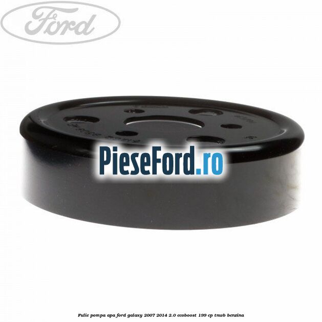 Fulie pompa apa Ford Galaxy 2007-2014 2.0 EcoBoost 199 cp TNWB benzina
