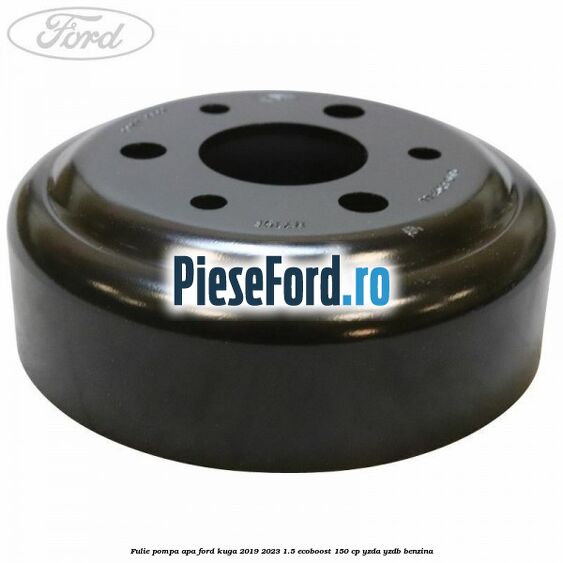 Fulie pompa apa Ford Kuga 2019-2023 1.5 EcoBoost 150 cp YZDA, YZDB benzina
