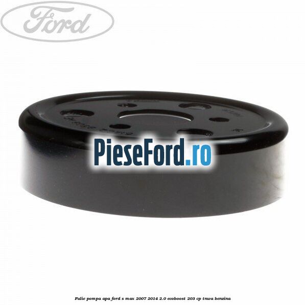 Fulie pompa apa Ford S-Max 2007-2014 2.0 EcoBoost 203 cp Fulie pompa apa Ford S-Max 2007-2014 2.0 EcoBoost 203 cp TNWA benzina