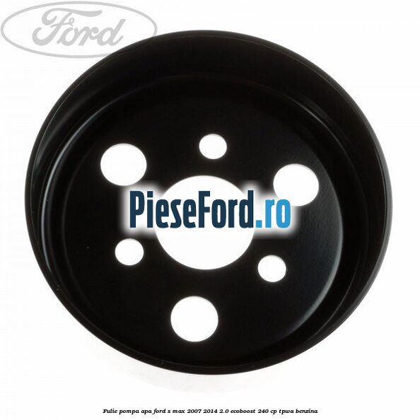 Fulie pompa apa Ford S-Max 2007-2014 2.0 EcoBoost 240 cp Fulie pompa apa Ford S-Max 2007-2014 2.0 EcoBoost 240 cp TPWA benzina