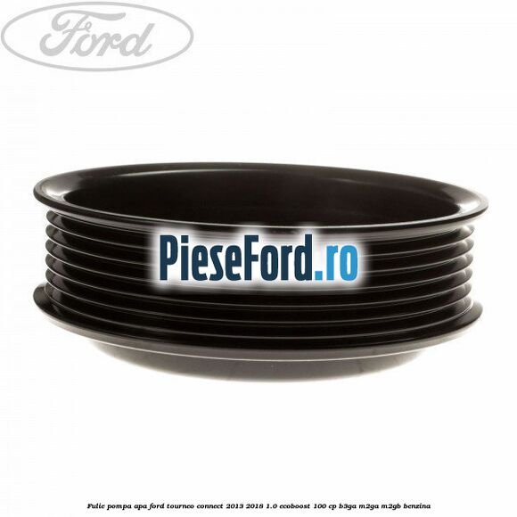 Fulie pompa apa Ford Tourneo Connect 2013-2018 1.0 EcoBoost 100 cp B3GA, M2GA, M2GB benzina