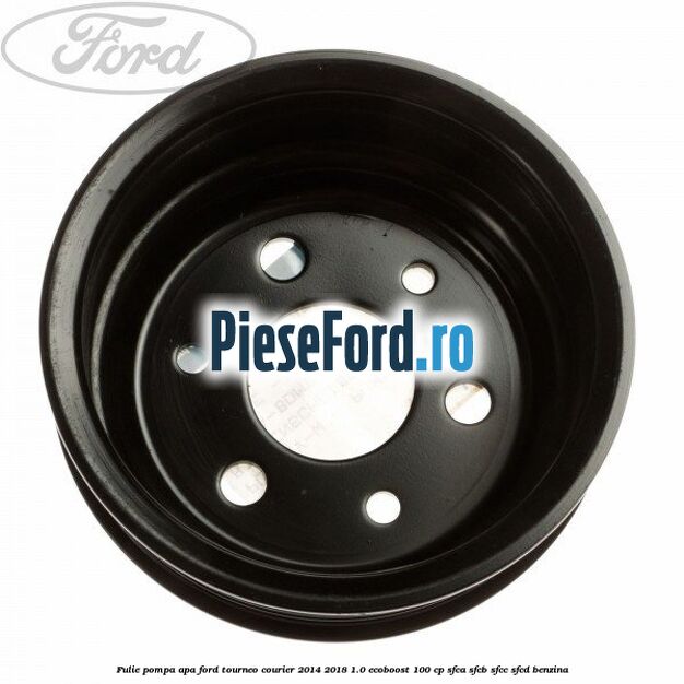Fulie pompa apa Ford Tourneo Courier 2014-2018 1.0 EcoBoost 100 cp Fulie pompa apa Ford Tourneo Courier 2014-2018 1.0 EcoBoost 100 cp SFCA, SFCB, SFCC, SFCD benzina