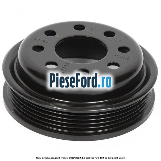 Fulie pompa apa Ford Transit 2019-2023 2.0 EcoBlue RWD 185 cp BCRA, BCRB diesel