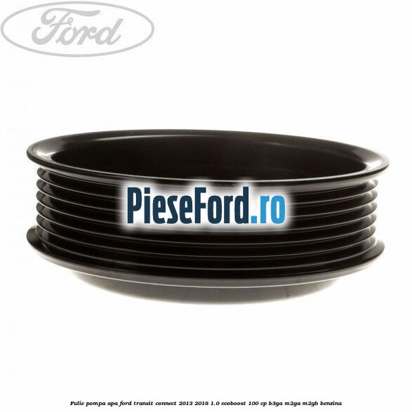 Fulie pompa apa Ford Transit Connect 2013-2018 1.0 EcoBoost 100 cp B3GA, M2GA, M2GB benzina