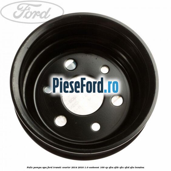 Fulie pompa apa Ford Transit Courier 2014-2018 1.0 EcoBoost 100 cp SFCA, SFCB, SFCC, SFCD, SFCE benzina