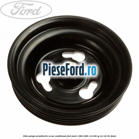 Fulie pompa servodirectie cu aer conditionat Ford Escort 1990-1995 1.8 D 60 cp RTE, RTF, RTH diesel