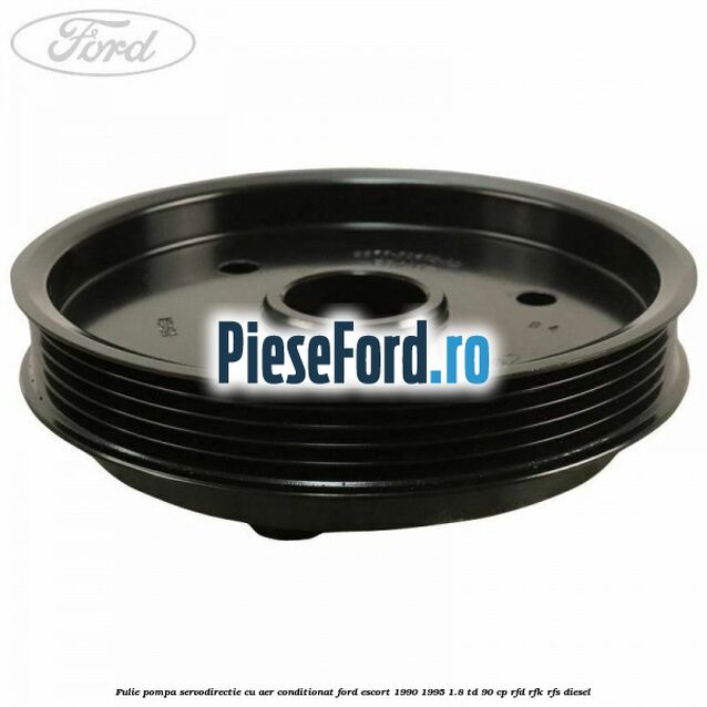Fulie pompa servodirectie cu aer conditionat Ford Escort 1990-1995 1.8 TD 90 cp RFD, RFK, RFS diesel