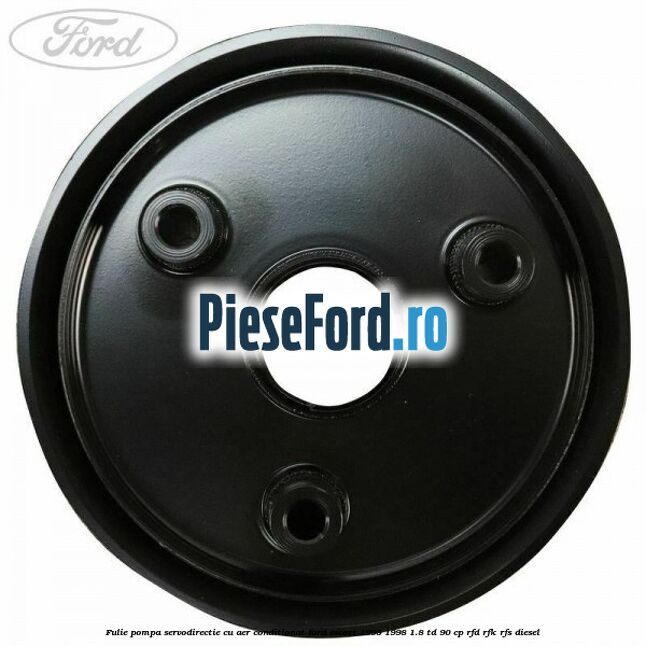 Fulie pompa servodirectie cu aer conditionat Ford Escort 1995-1998 1.8 TD 90 cp RFD, RFK, RFS diesel