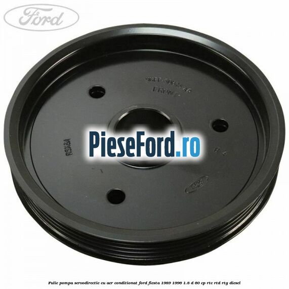 Fulie pompa servodirectie cu aer conditionat Ford Fiesta 1989-1996 1.8 D 60 cp RTC, RTD, RTG diesel