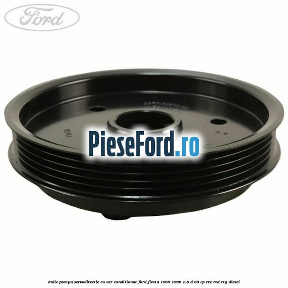 Fulie pompa servodirectie cu aer conditionat Ford Fiesta 1989-1996 1.8 D 60 cp RTC, RTD, RTG diesel