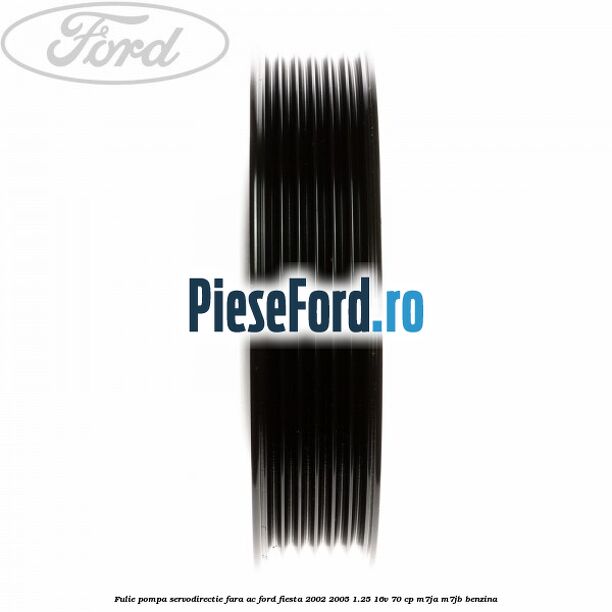Fulie pompa servodirectie fara AC Ford Fiesta 2002-2005 1.25 16V 70 cp Fulie pompa servodirectie fara AC Ford Fiesta 2002-2005 1.25 16V 70 cp M7JA, M7JB benzina