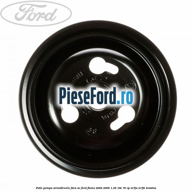 Fulie pompa servodirectie fara AC Ford Fiesta 2002-2005 1.25 16V 70 cp Fulie pompa servodirectie fara AC Ford Fiesta 2002-2005 1.25 16V 70 cp M7JA, M7JB benzina