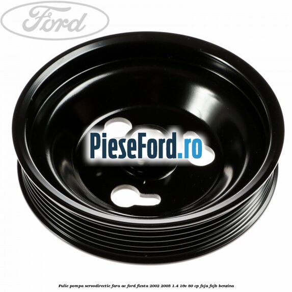 Fulie pompa servodirectie fara AC Ford Fiesta 2002-2005 1.4 16V 80 cp FXJA, FXJB benzina