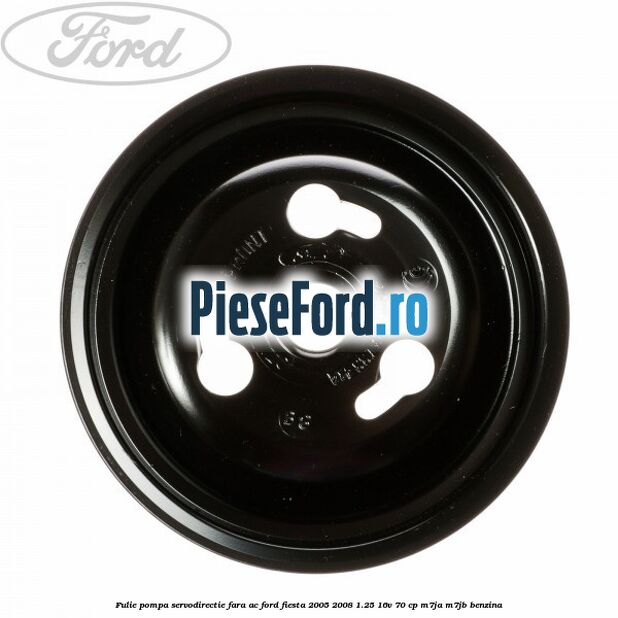 Fulie pompa servodirectie fara AC Ford Fiesta 2005-2008 1.25 16V 70 cp M7JA, M7JB benzina