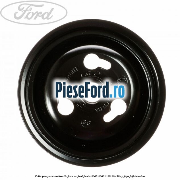 Fulie pompa servodirectie fara AC Ford Fiesta 2005-2008 1.25 16V 75 cp FUJA, FUJB benzina