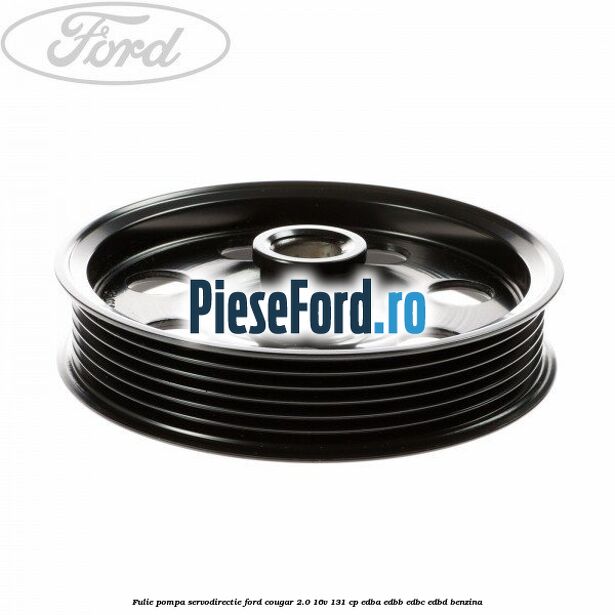 Fulie pompa servodirectie Ford Cougar 2.0 16V 131 cp EDBA, EDBB, EDBC, EDBD benzina