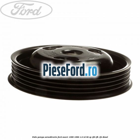 Fulie pompa servodirectie Ford Escort 1995-1998 1.8 TD 90 cp Fulie pompa servodirectie Ford Escort 1995-1998 1.8 TD 90 cp RFD, RFK, RFS diesel