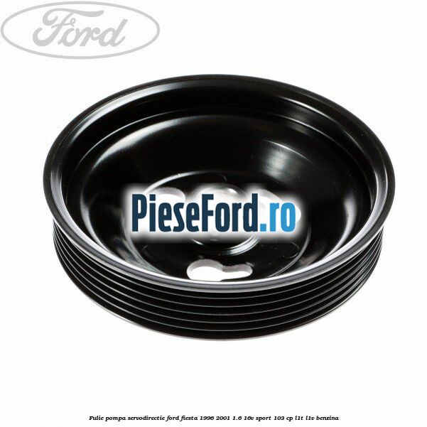 Fulie pompa servodirectie Ford Fiesta 1996-2001 1.6 16V Sport 103 cp L1T, L1V benzina