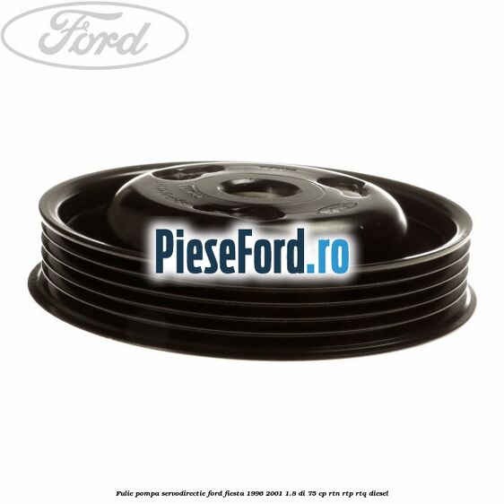 Fulie pompa servodirectie Ford Fiesta 1996-2001 1.8 DI 75 cp Fulie pompa servodirectie Ford Fiesta 1996-2001 1.8 DI 75 cp RTN, RTP, RTQ diesel