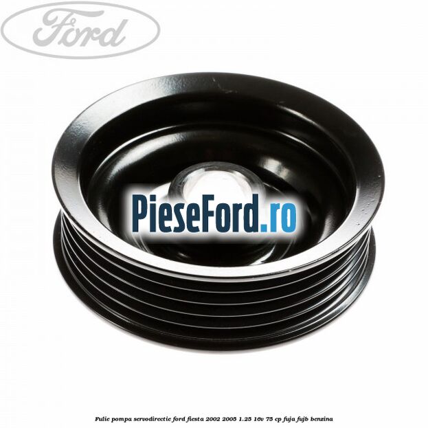 Fulie pompa servodirectie Ford Fiesta 2002-2005 1.25 16V 75 cp FUJA, FUJB benzina