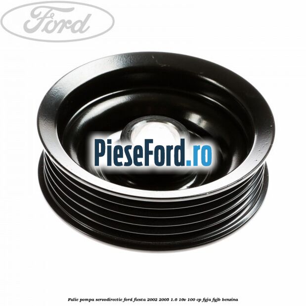 Fulie pompa servodirectie Ford Fiesta 2002-2005 1.6 16V 100 cp FYJA, FYJB benzina