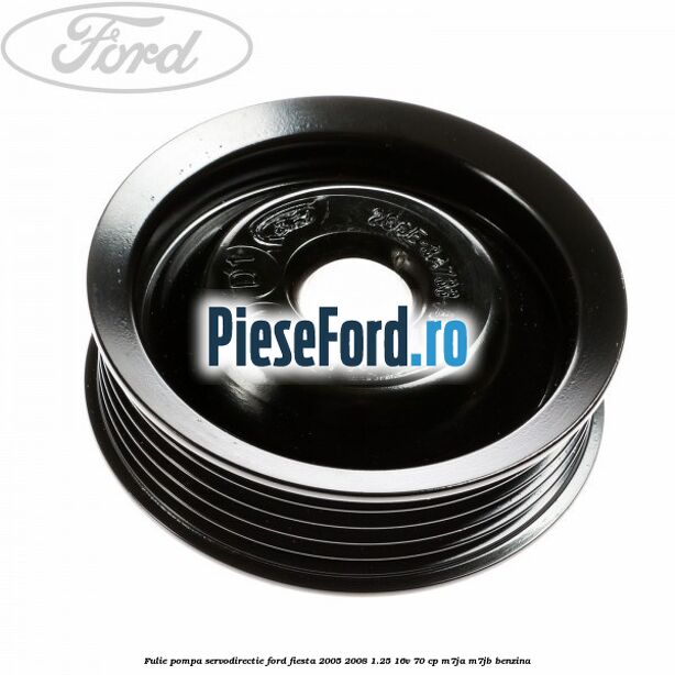 Fulie pompa servodirectie Ford Fiesta 2005-2008 1.25 16V 70 cp M7JA, M7JB benzina
