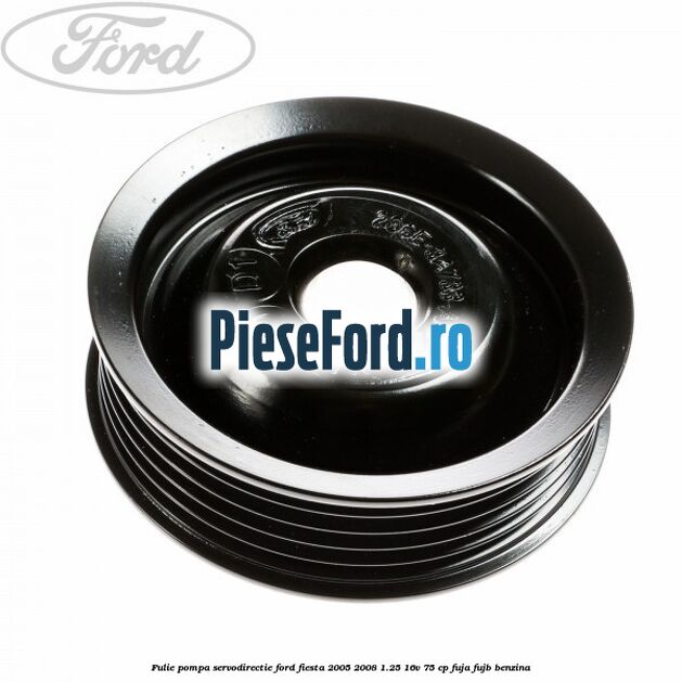 Fulie pompa servodirectie Ford Fiesta 2005-2008 1.25 16V 75 cp FUJA, FUJB benzina