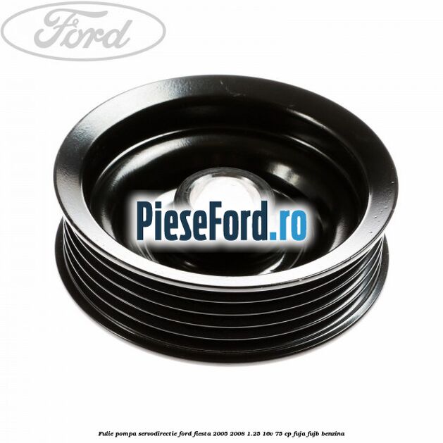 Fulie pompa servodirectie Ford Fiesta 2005-2008 1.25 16V 75 cp FUJA, FUJB benzina