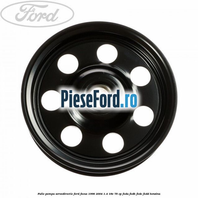 Fulie pompa servodirectie Ford Focus 1998-2004 1.4 16V 75 cp FXDA, FXDB, FXDC, FXDD benzina