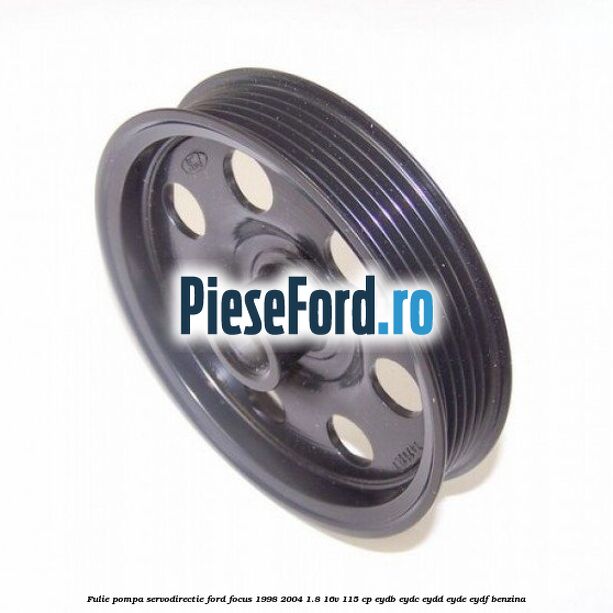 Fulie pompa servodirectie Ford Focus 1998-2004 1.8 16V 115 cp EYDB, EYDC, EYDD, EYDE, EYDF benzina