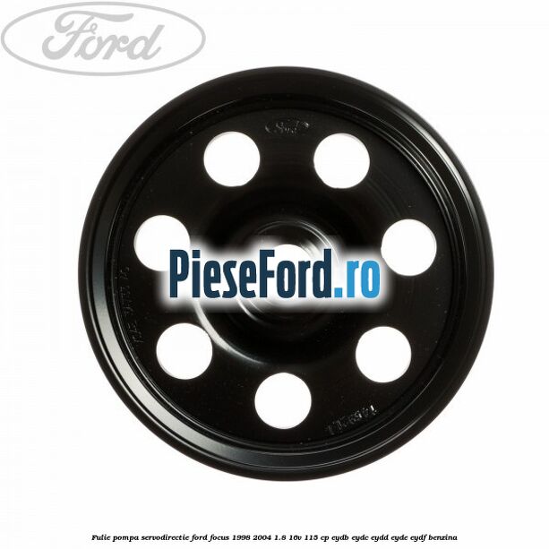 Fulie pompa servodirectie Ford Focus 1998-2004 1.8 16V 115 cp EYDB, EYDC, EYDD, EYDE, EYDF benzina