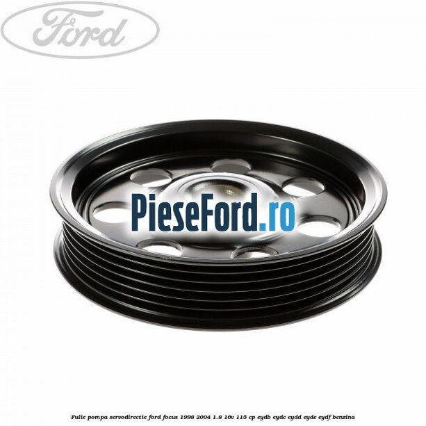Fulie pompa servodirectie Ford Focus 1998-2004 1.8 16V 115 cp EYDB, EYDC, EYDD, EYDE, EYDF benzina