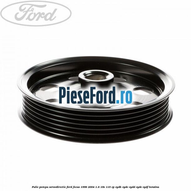 Fulie pompa servodirectie Ford Focus 1998-2004 1.8 16V 115 cp EYDB, EYDC, EYDD, EYDE, EYDF benzina