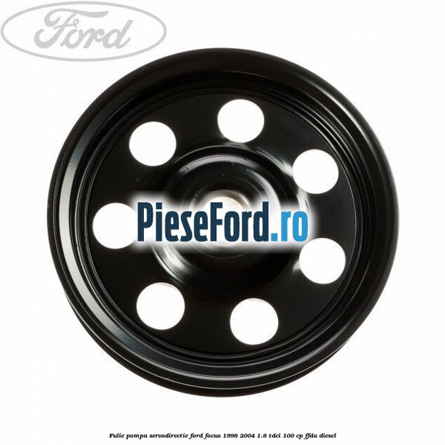 Fulie pompa servodirectie Ford Focus 1998-2004 1.8 TDCi 100 cp Fulie pompa servodirectie Ford Focus 1998-2004 1.8 TDCi 100 cp FFDA diesel