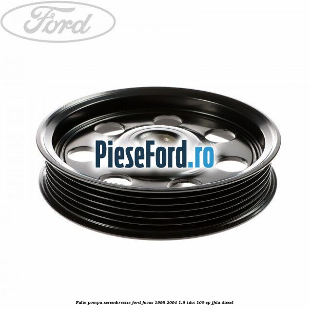 Fulie pompa servodirectie Ford Focus 1998-2004 1.8 TDCi 100 cp FFDA diesel