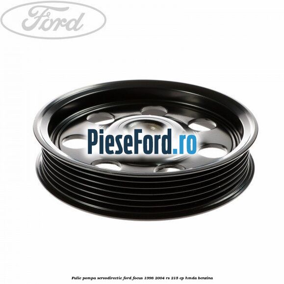 Fulie pompa servodirectie Ford Focus 1998-2004 RS 215 cp HMDA benzina