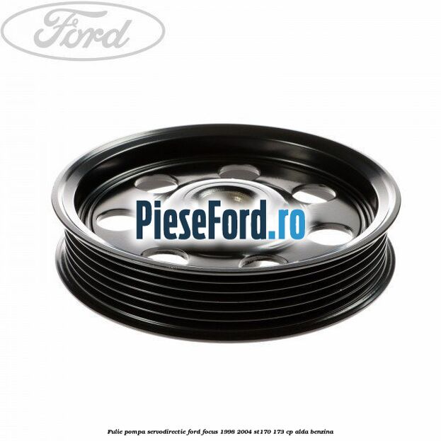 Fulie pompa servodirectie Ford Focus 1998-2004 ST170 173 cp ALDA benzina