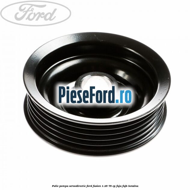 Fulie pompa servodirectie Ford Fusion 1.25 75 cp FUJA, FUJB benzina