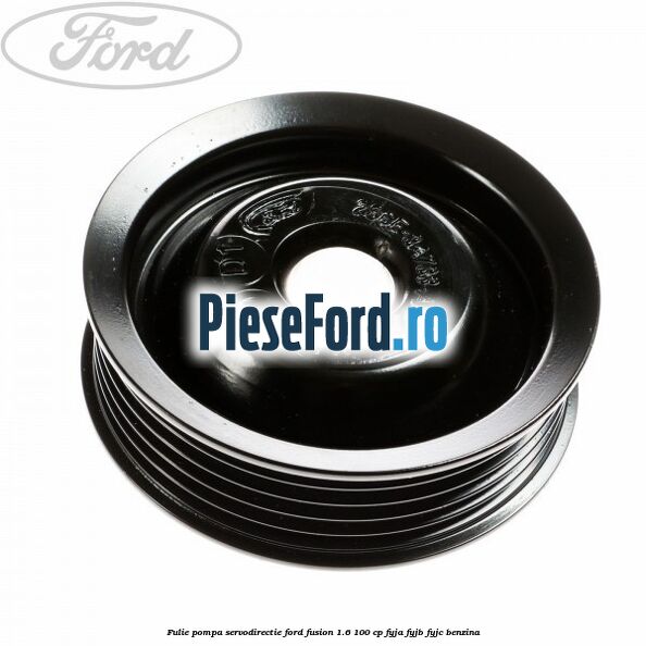 Fulie pompa servodirectie Ford Fusion 1.6 100 cp FYJA, FYJB, FYJC benzina