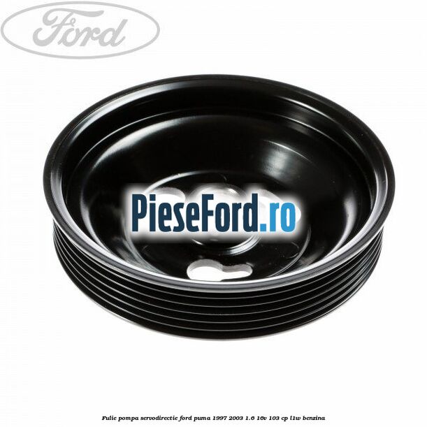 Fulie pompa servodirectie Ford Puma 1997-2003 1.6 16V 103 cp L1W benzina