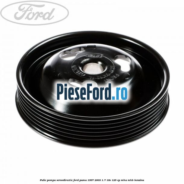 Fulie pompa servodirectie Ford Puma 1997-2003 1.7 16V 125 cp Fulie pompa servodirectie Ford Puma 1997-2003 1.7 16V 125 cp MHA, MHB benzina