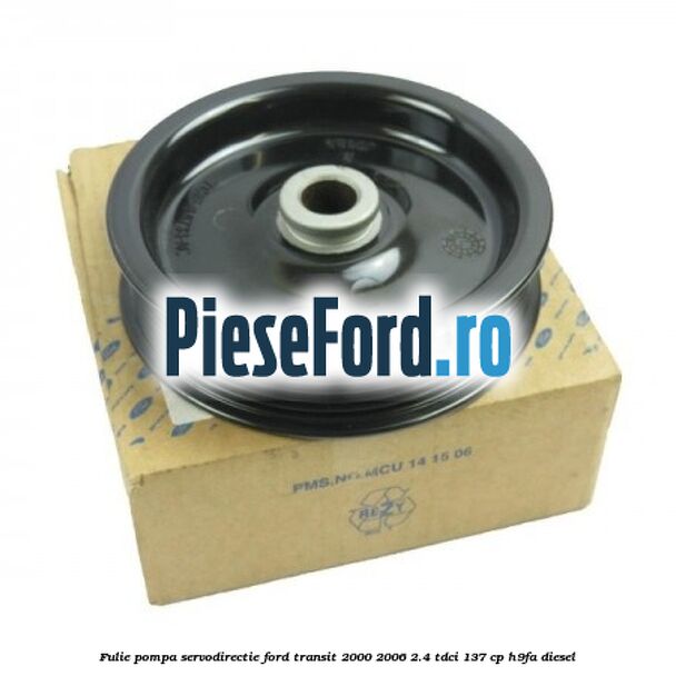 Fulie pompa servodirectie Ford Transit 2000-2006 2.4 TDCi 137 cp H9FA diesel