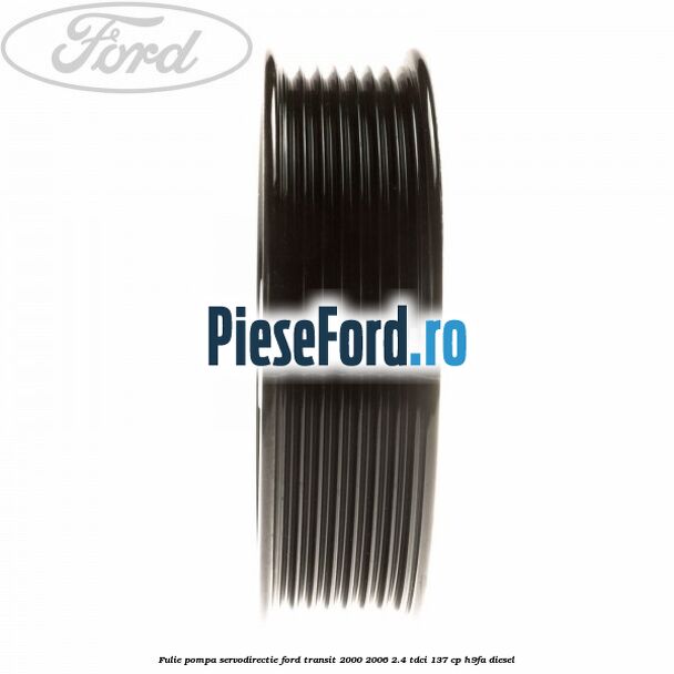 Fulie pompa servodirectie Ford Transit 2000-2006 2.4 TDCi 137 cp H9FA diesel