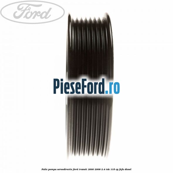 Fulie pompa servodirectie Ford Transit 2000-2006 2.4 TDE 115 cp FXFA diesel