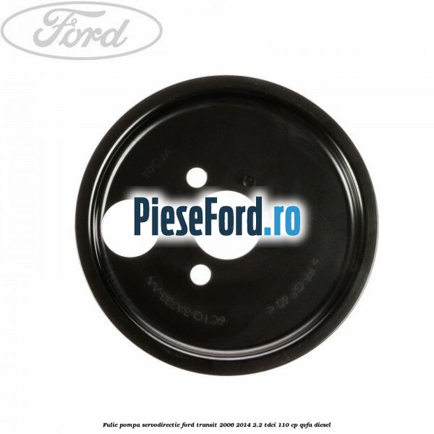 Fulie pompa servodirectie Ford Transit 2006-2014 2.2 TDCi 110 cp QVFA diesel